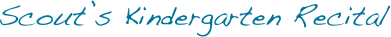 Scout’s Kindergarten Recital
